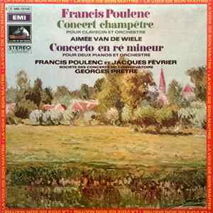 Francis Poulenc ‧ Aimée Van De Wiele ‧ Jacques Février ‧ Societe Des Concerts Du Conservatoire, Georges Prêtre - Concerto En Ré Mineur Pour Deux Pianos Et Orchestre / Concert Champêtre Pour Clavecin Et Orchestre Album