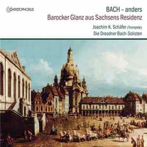 Bach, Joachim K. Schäfer, Die Dresdner Bach-Solisten - Bach - Anders: Barocker Glanz Aus Sachsens Residenz Album
