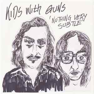 Kids With Guns - Nothing Very Subtle Album
