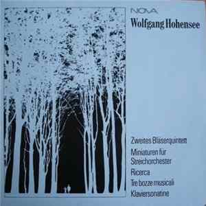 Wolfgang Hohensee - Zweites Bläserquintett - Miniatüren für Streichorchester - Ricerca - Tre Bozze Musicali - Klaviersonatine Album