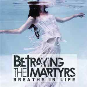Betraying The Martyrs - Breathe In Life Album
