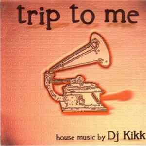 DJ Kikk - Trip To Me Album
