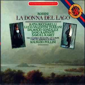 Rossini - Katia Ricciarelli, Lucia Valentini Terrani, Dalmacio Gonzalez, Dano Raffanti, Samuel Ramey, The Chamber Orchestra Of Europe, Coro Filarmonico di Praga, Maurizio Pollini - La Donna Del Lago Album