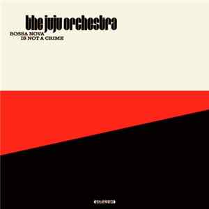 The Juju Orchestra - Bossa Nova Is Not A Crime Album