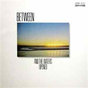 Between - And The Waters Opened Album