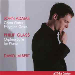 John Adams, Philip Glass / David Jalbert - China Gates, Phrygian Gates; Orphée Suite for Piano Album