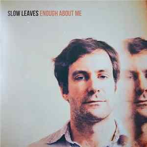 Slow Leaves - Enough About Me Album