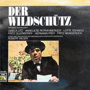 Albert Lortzing - Gisela Litz, Anneliese Rothenberger, Lotte Schädle, Fritz Ollendorff, Hermann Prey, Fritz Wunderlich, Chor Und Orchester Der Bayerischen Staatsoper München, Robert Heger - Der Wildschütz (Grosser Querschnitt) Album