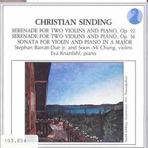 Christian Sinding, Stephan Barratt-Due Jr. And Soon-Mi Chung, Eva Knardahl - Serenade For Two Violins And Piano, Op. 92 • Serenade For Two Violins And Piano, Op. 56 • Sonata For Violin And Piano In A Major Album