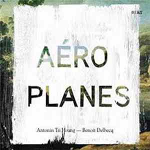 Antonin Tri Hoang — Benoit Delbecq - Aéroplanes Album