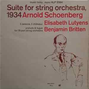 Arnold Schoenberg, Elisabeth Lutyens, Benjamin Britten - Suite For String Orchestra, 1934 / Ô Saisons, Ô Châteaux / Prelude & Fugue For 18-Part String Orchestra Album