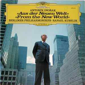 Antonín Dvořák, Berliner Philharmoniker, Rafael Kubelik - Aus Der Neuen Welt / From The New World Album