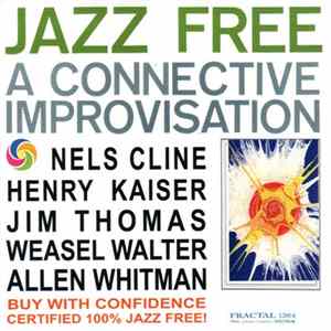 Nels Cline, Henry Kaiser, Jim Thomas , Weasel Walter, Allen Whitman - Jazz Free (A Connective Improvisation) Album