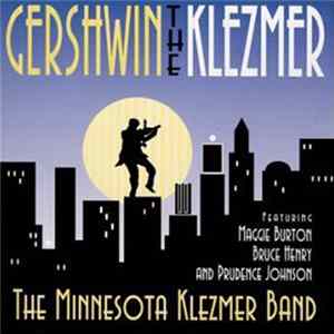 The Minnesota Klezmer Band, Maggie Burton, Bruce Henry , Prudence Johnson - Gershwin the Klezmer Album