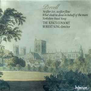 Purcell / The King's Consort, Robert King - Swifter Isis, Swifter Flow; What Shall Be Done In Behalf Of The Man; Yorkshire Feast Song Album
