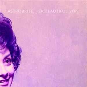 astrobrite - Her Beautiful Skin Album