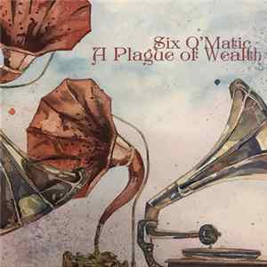 Six O'Matic - A Plague of Wealth Album