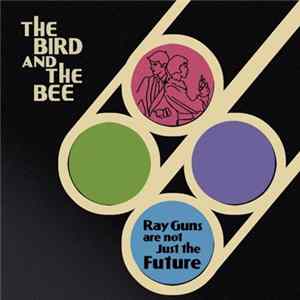 The Bird And The Bee - Ray Guns Are Not Just The Future Album