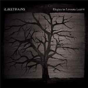 iLiKETRAiNS - Elegies To Lessons Learnt Album