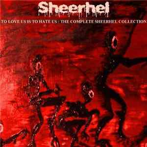 Sheerhel - To Love Us Is To Hate Us: The Complete Sheerhel Collection 1985-88 Album