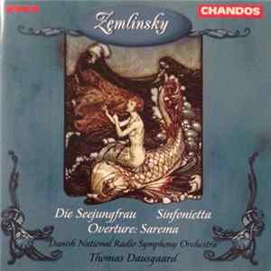 Zemlinsky, Danish National Radio Symphony Orchestra, Thomas Dausgaard - Die Seejungfrau / Sinfonietta / Overture Sarema Album