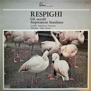 Ottorino Respighi, Antal Dorati, The London Symphony Orchestra - Gli Uccelli Impressioni Brasiliane Album