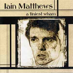 Iain Matthews - A Tiniest Wham Album