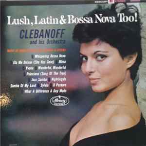 Clebanoff And His Orchestra - Lush, Latin & Bossa Nova Too! Album