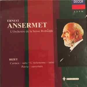 Ernest Ansermet, Bizet, L'Orchestre De La Suisse Romande - Carmen ~ Suite ∗ L'Arlésienne ~ Suite / Patrie ~ Ouverture Album