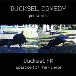 Ducksel Comedy - Ducksel FM - Episode 12: The Finale Album