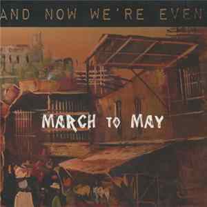 And Now We're Even - March To May Album