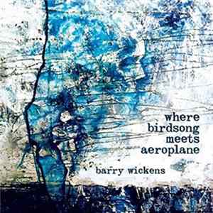 Barry Wickens - Where Birdsong Meets Aeroplane Album