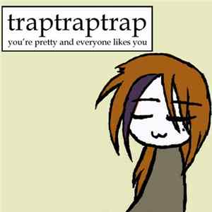 traptraptrap - You're Pretty And Everyone Likes You Album