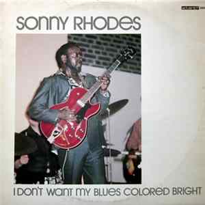 Sonny Rhodes - I Don't Want My Blues Colored Bright Album