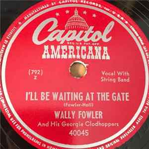 Wally Fowler And His Georgia Clodhoppers - I'll Be Waiting At The Gate / Wastin' My Time On You Album