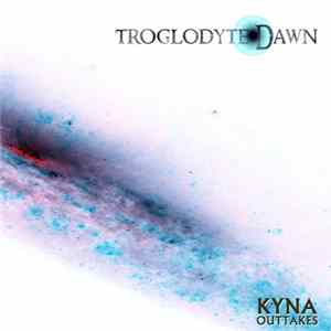 Troglodyte Dawn - Kyna: Outtakes Album