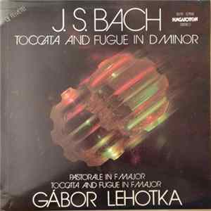 J.S.Bach, Gábor Lehotka - Toccata And Fugue In D Minor - Pastorale In F Major - Toccata And Fugue In F Major Album
