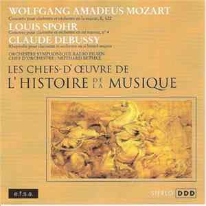 Wolfgang Amadeus Mozart / Louis Spohr / Claude Debussy - Concerto Pour Clarinette Et Orchestre En La Majeur, K. 622 / Concerto Pour Clarinette Et Orchestre En Mi Mineur, N°4 / Rhapsodie Pour Clarinette Et Orchestre En Si Bémol Majeur Album