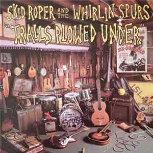 Skid Roper And The Whirlin' Spurs - Trails Plowed Under Album