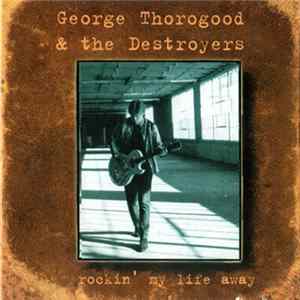 George Thorogood & The Destroyers - Rockin' My Life Away Album