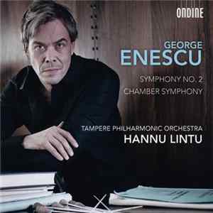 George Enescu - Tampere Philharmonic Orchestra, Hannu Lintu - Symphony No. 2 / Chamber Symphony Album