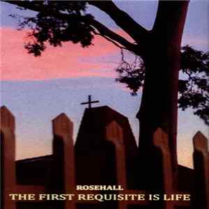 Rosehall - The First Requisite Is Life Album
