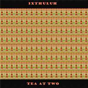 Ixthuluh - Tea At Two Album