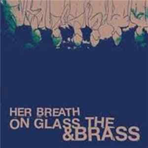 Her Breath On Glass / The Brass - Her Breath On Glass & The Brass Album