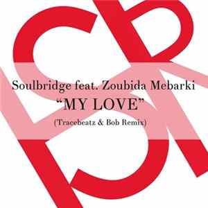 Soulbridge Feat. Zoubida Mebarki - My Love (Tracebeatz & Bob Remix) Album