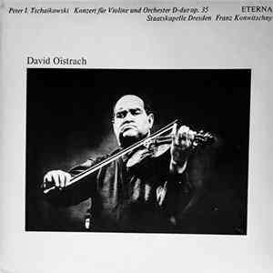 Peter I.Tschaikowski - Staatskapelle Dresden, Franz Konwitschny, David Oistrach - Konzert Für Violine Und Orchester D-dur Op. 35 Album