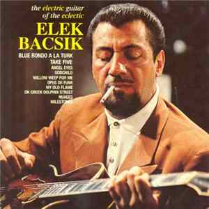 Elek Bacsik - The Electric Guitar Of The Eclectic Elek Bacsik Album