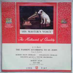 J. S. Bach, Robert Shaw, The Robert Shaw Chorale, The Collegiate Chorale, RCA Victor Symphony Orchestra - The Passion According To St. John Album