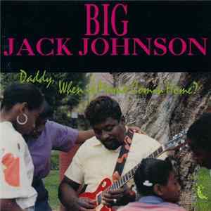 Big Jack Johnson - Daddy When Is Mama Comin Home? Album