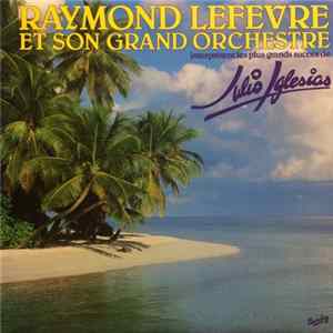 Raymond Lefèvre Et Son Grand Orchestre - Interprètent Les Plus Grands Succès De Julio Iglesias Album